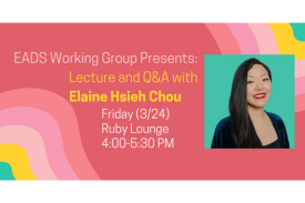 EADS Working Group Presents: Lecture and Q&A with Elaine Hsieh Chou, Friday (3/24) at the Ruby Lounge from 4-5:30 PM